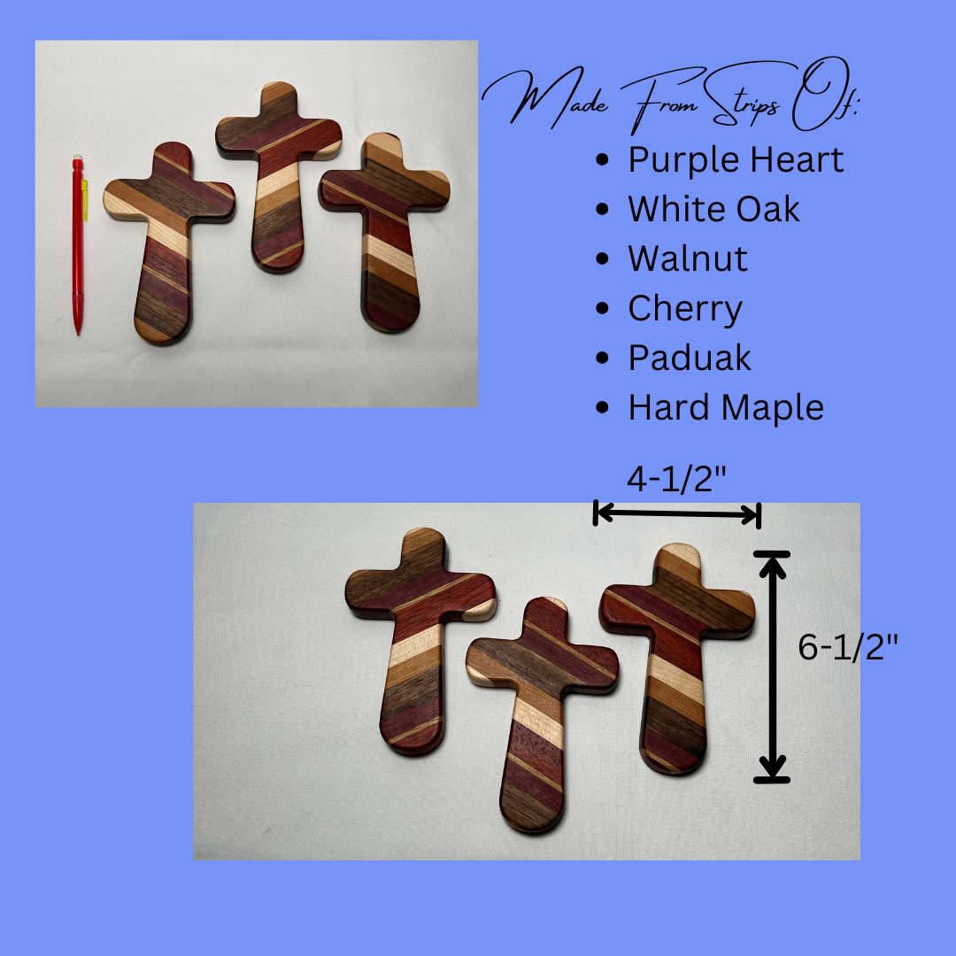 Add a timeless touch of faith and artistry to your home with this handcrafted wooden cross. Measuring 6-1/2" long by 4-1/8" wide, this cross is carefully crafted from premium strips of purple heart, paduak, white oak, hard maple, walnut, and cherry woods. Each cross is a unique piece, showcasing the natural beauty and rich tones of these high-quality hardwoods.